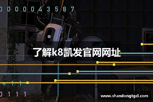 了解k8凯发官网网址